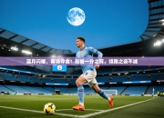 蓝月闪耀，客场夺金！曼城一分之辉，领跑之姿不减