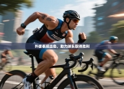 外援表现出色，助力球队取得胜利