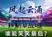 欧洲预选赛：瞬息万变的格局，触手可及的梦想