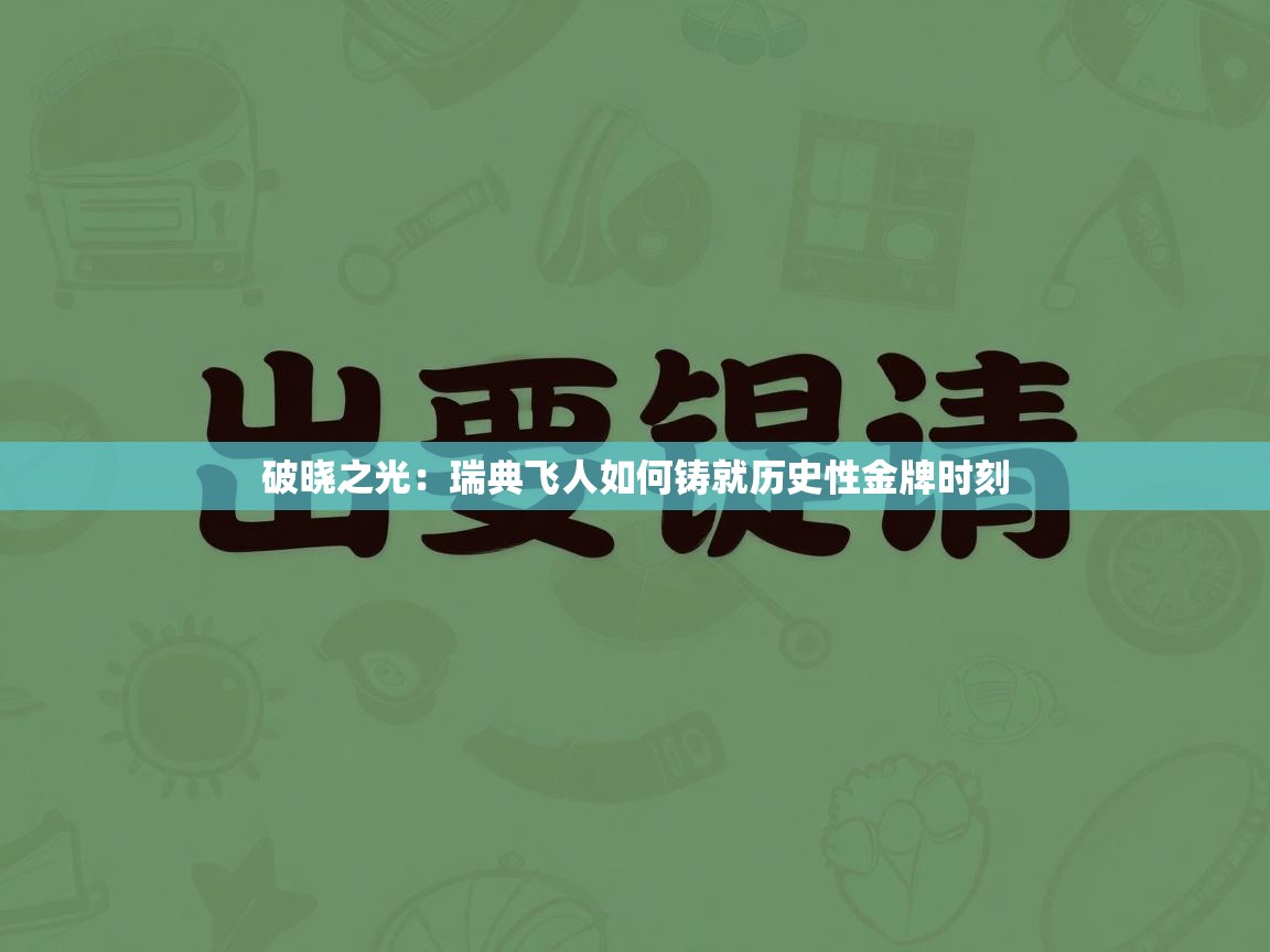 破晓之光：瑞典飞人如何铸就历史性金牌时刻  第2张